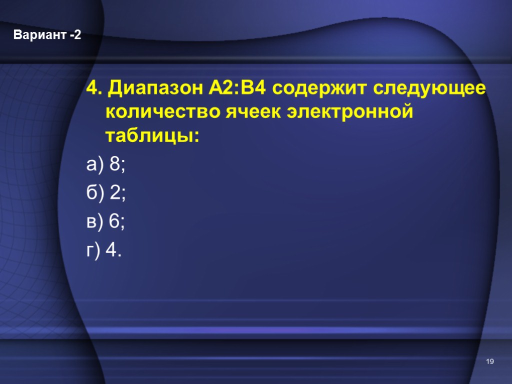 4. Диапазон А2:В4 содержит следующее количество ячеек электронной таблицы: а) 8; б) 2; в)